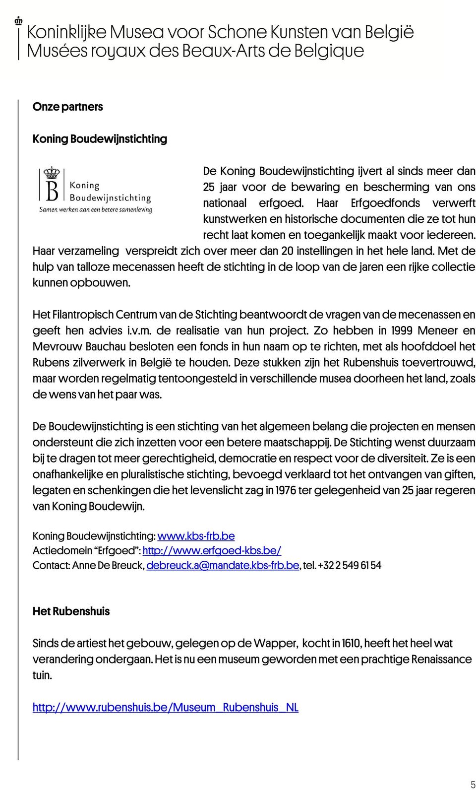 Haar verzameling verspreidt zich over meer dan 20 instellingen in het hele land. Met de hulp van talloze mecenassen heeft de stichting in de loop van de jaren een rijke collectie kunnen opbouwen.