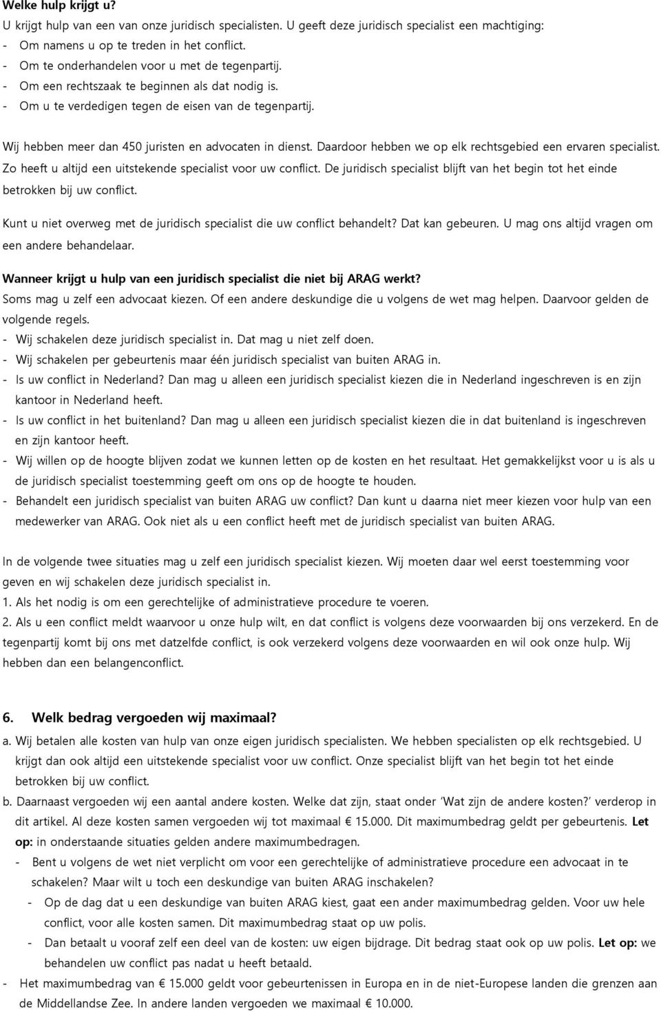 Wij hebben meer dan 450 juristen en advocaten in dienst. Daardoor hebben we op elk rechtsgebied een ervaren specialist. Zo heeft u altijd een uitstekende specialist voor uw conflict.