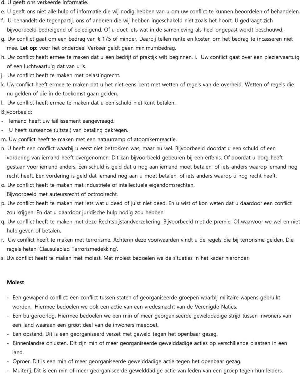 Of u doet iets wat in de samenleving als heel ongepast wordt beschouwd. g. Uw conflict gaat om een bedrag van 175 of minder. Daarbij tellen rente en kosten om het bedrag te incasseren niet mee.