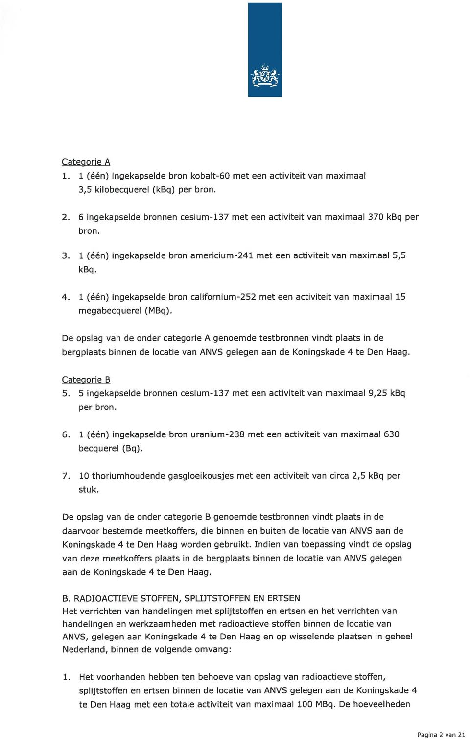 1 (één) ingekapselde bron californium-252 met een activiteit van maximaal 15 megabecquerel (MBq).