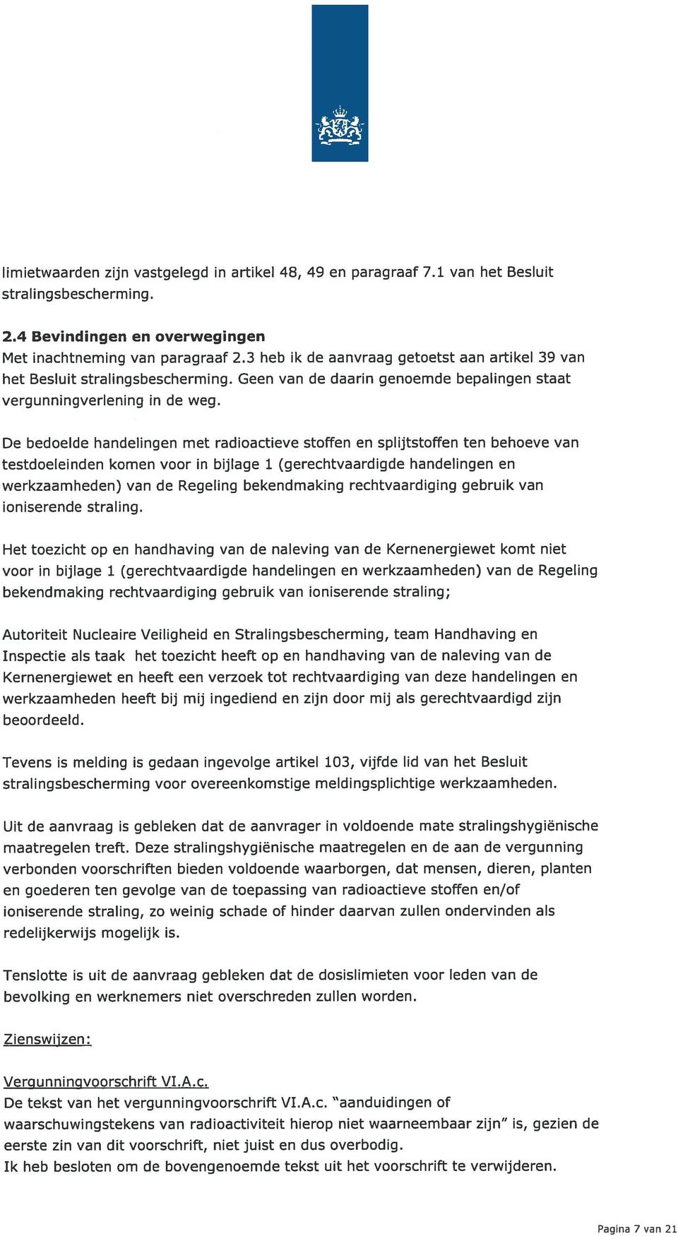 De bedoelde handelingen met radioactieve stoffen en splijtstoffen ten behoeve van testdoeleinden komen voor in bijlage 1 (gerechtvaardigde handelingen en werkzaamheden) van de Regeling bekendmaking