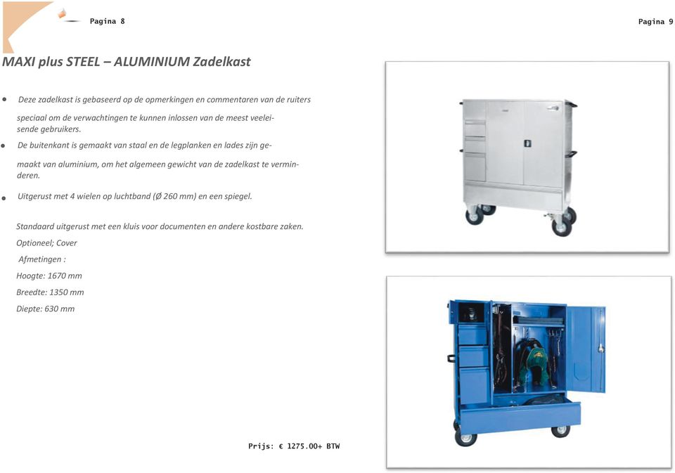 De buitenkant is gemaakt van staal en de legplanken en lades zijn gemaakt van aluminium, om het algemeen gewicht van de zadelkast te verminderen.