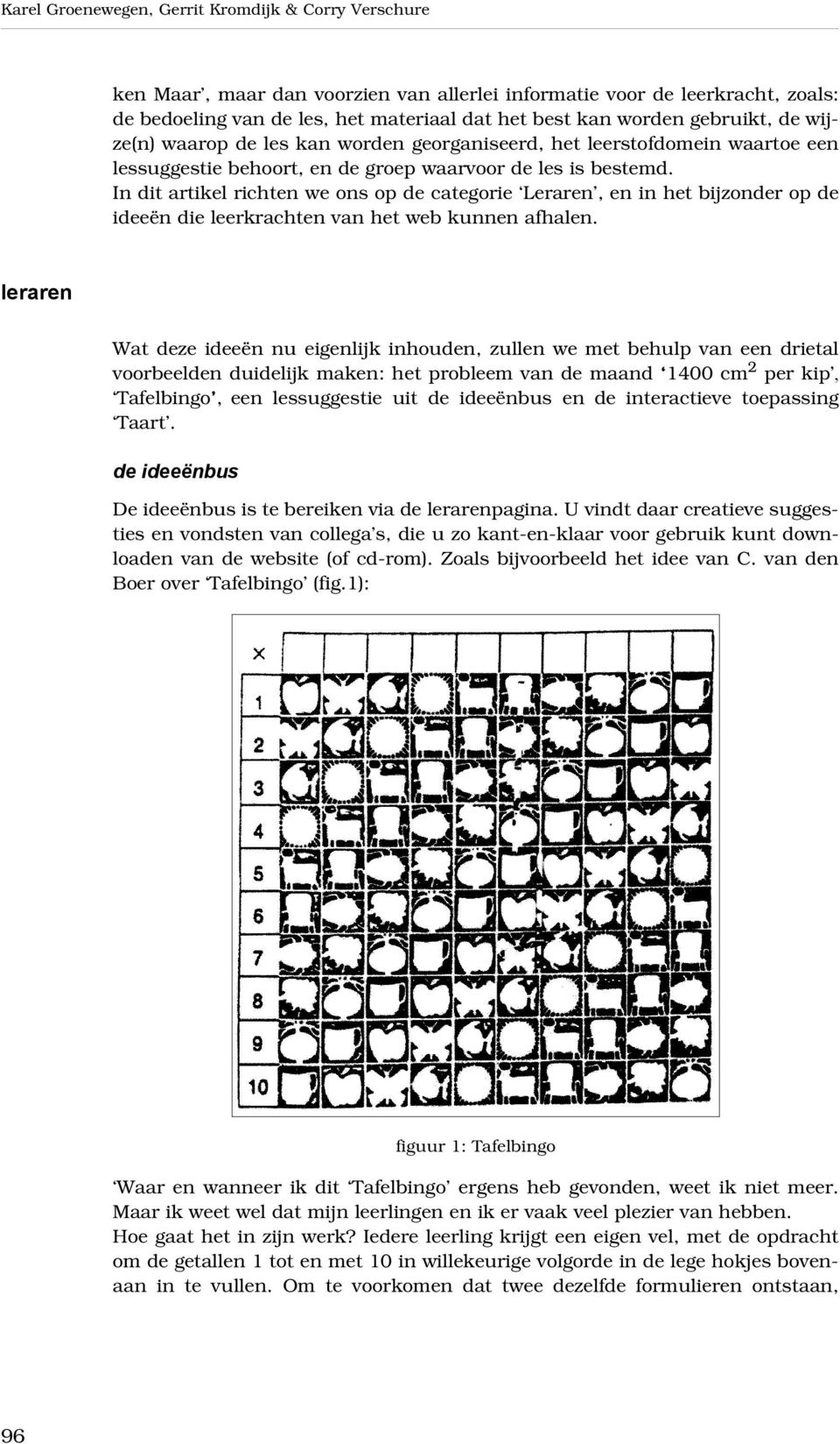 In dit artikel richten we ons op de categorie Leraren, en in het bijzonder op de ideeën die leerkrachten van het web kunnen afhalen.