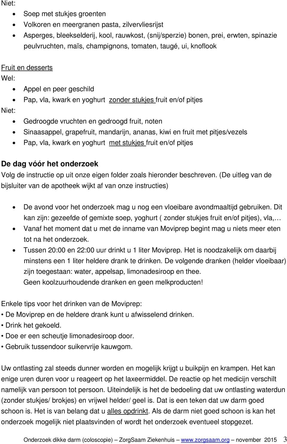 grapefruit, mandarijn, ananas, kiwi en fruit met pitjes/vezels Pap, vla, kwark en yoghurt met stukjes fruit en/of pitjes De dag vóór het onderzoek Volg de instructie op uit onze eigen folder zoals