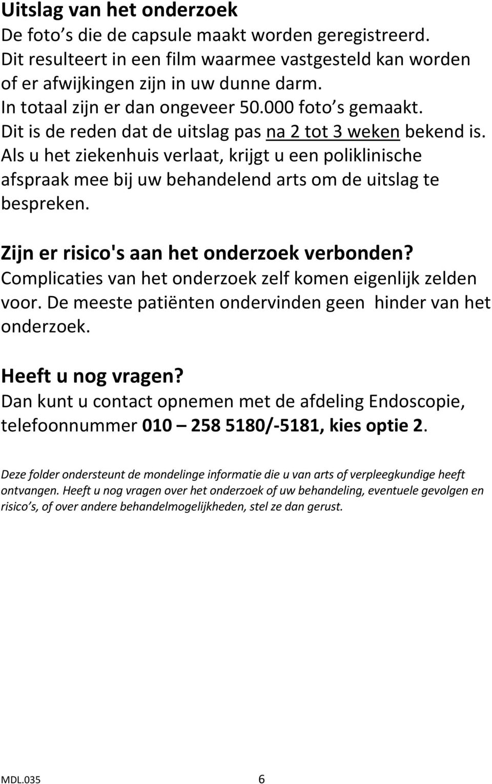 Als u het ziekenhuis verlaat, krijgt u een poliklinische afspraak mee bij uw behandelend arts om de uitslag te bespreken. Zijn er risico's aan het onderzoek verbonden?