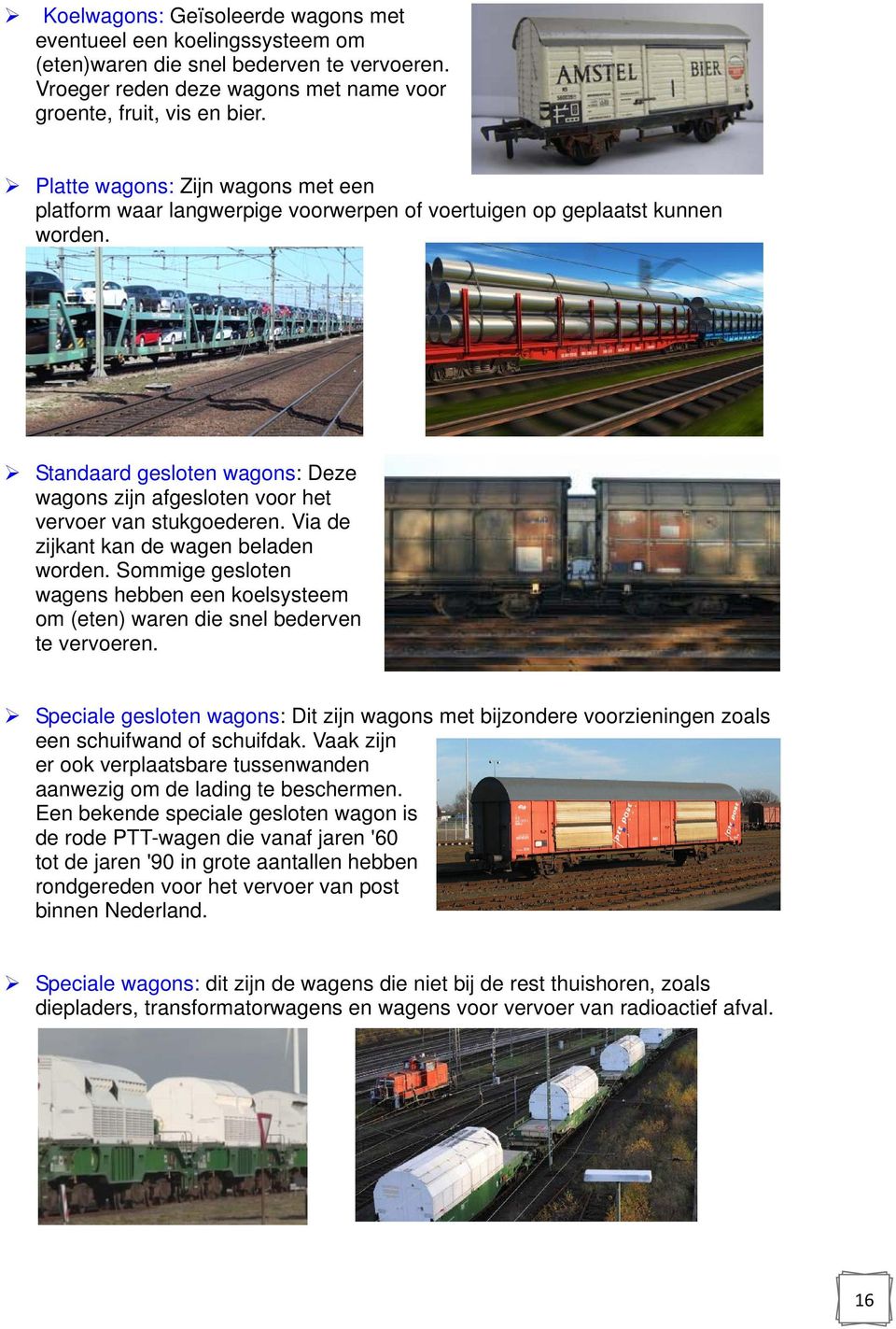 Standaard gesloten wagons: Deze wagons zijn afgesloten voor het vervoer van stukgoederen. Via de zijkant kan de wagen beladen worden.