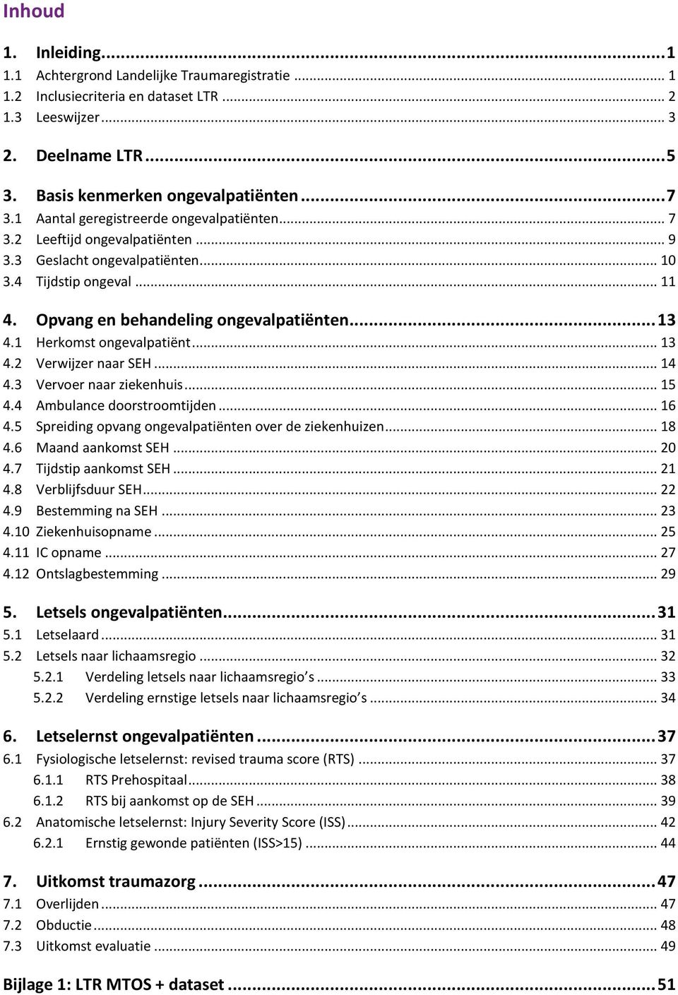 1 Herkomst ongevalpatiënt... 13 4.2 Verwijzer naar SEH... 14 4.3 Vervoer naar ziekenhuis... 15 4.4 Ambulance doorstroomtijden... 16 4.5 Spreiding opvang ongevalpatiënten over de ziekenhuizen... 18 4.