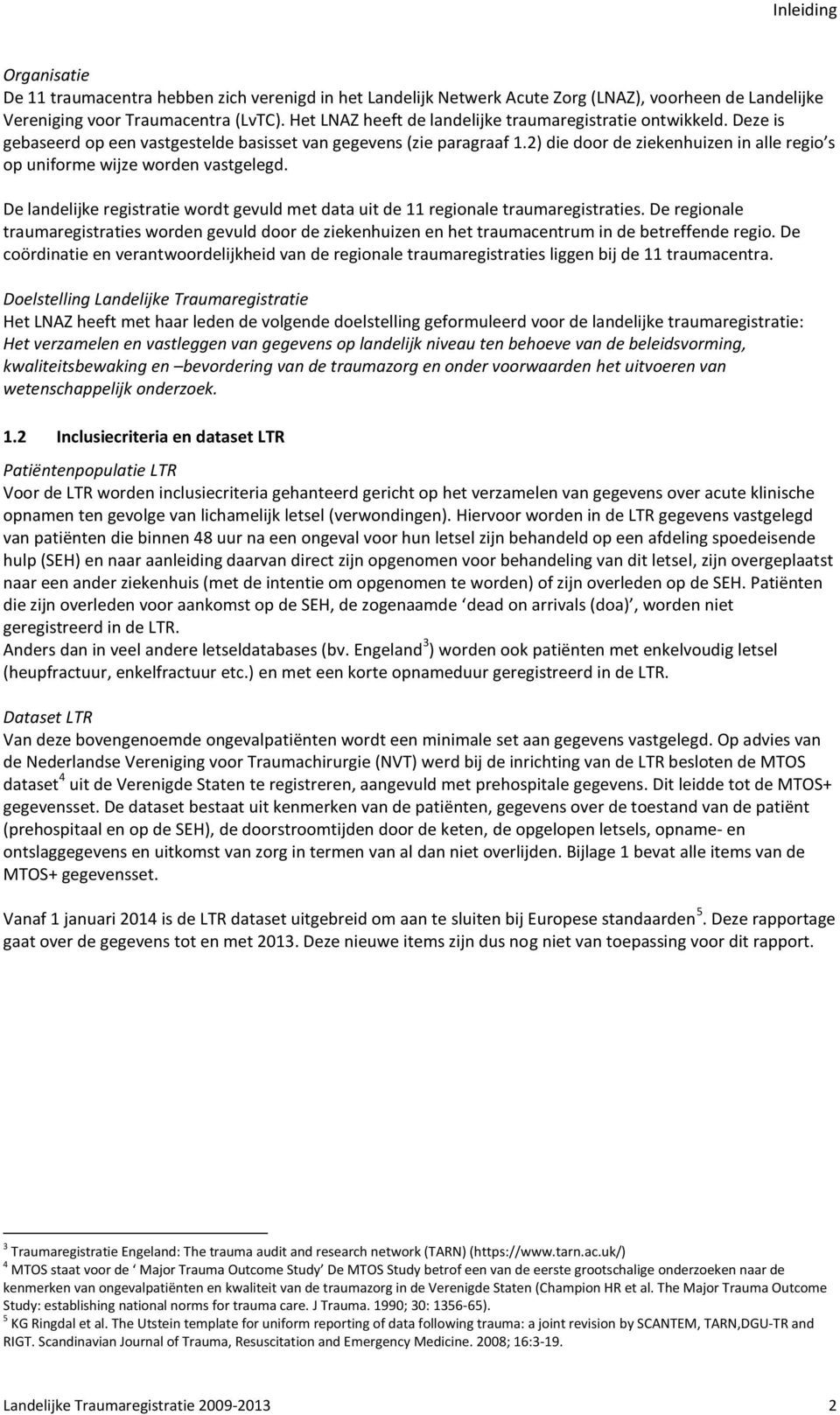 2) die door de ziekenhuizen in alle regio s op uniforme wijze worden vastgelegd. De landelijke registratie wordt gevuld met data uit de 11 regionale traumaregistraties.