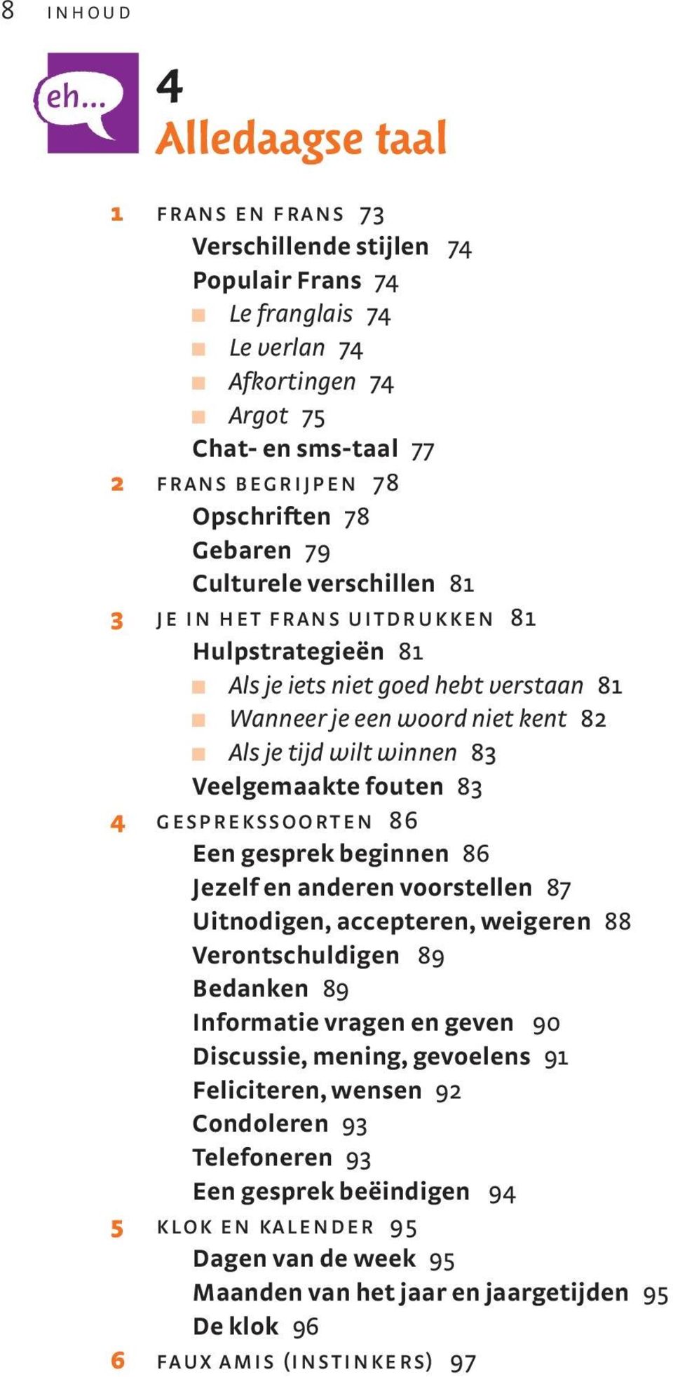 winnen 83 Veelgemaakte fouten 83 4 gesprekssoorten 86 Een gesprek beginnen 86 Jezelf en anderen voorstellen 87 Uitnodigen, accepteren, weigeren 88 Verontschuldigen 89 Bedanken 89 Informatie vragen en