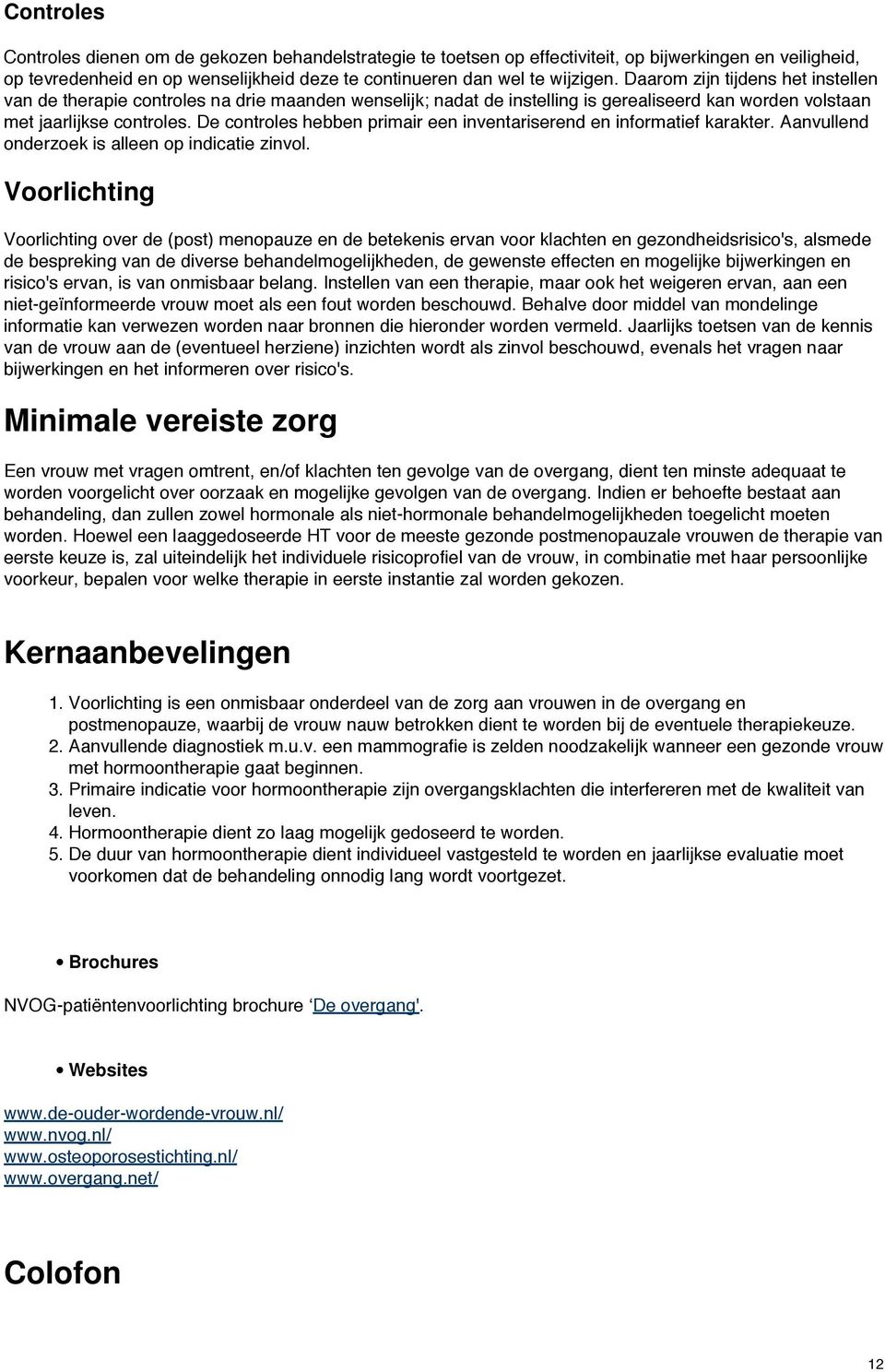 De controles hebben primair een inventariserend en informatief karakter. Aanvullend onderzoek is alleen op indicatie zinvol.