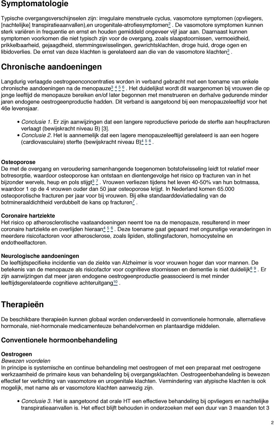 Daarnaast kunnen symptomen voorkomen die niet typisch zijn voor de overgang, zoals slaapstoornissen, vermoeidheid, prikkelbaarheid, gejaagdheid, stemmingswisselingen, gewrichtsklachten, droge huid,