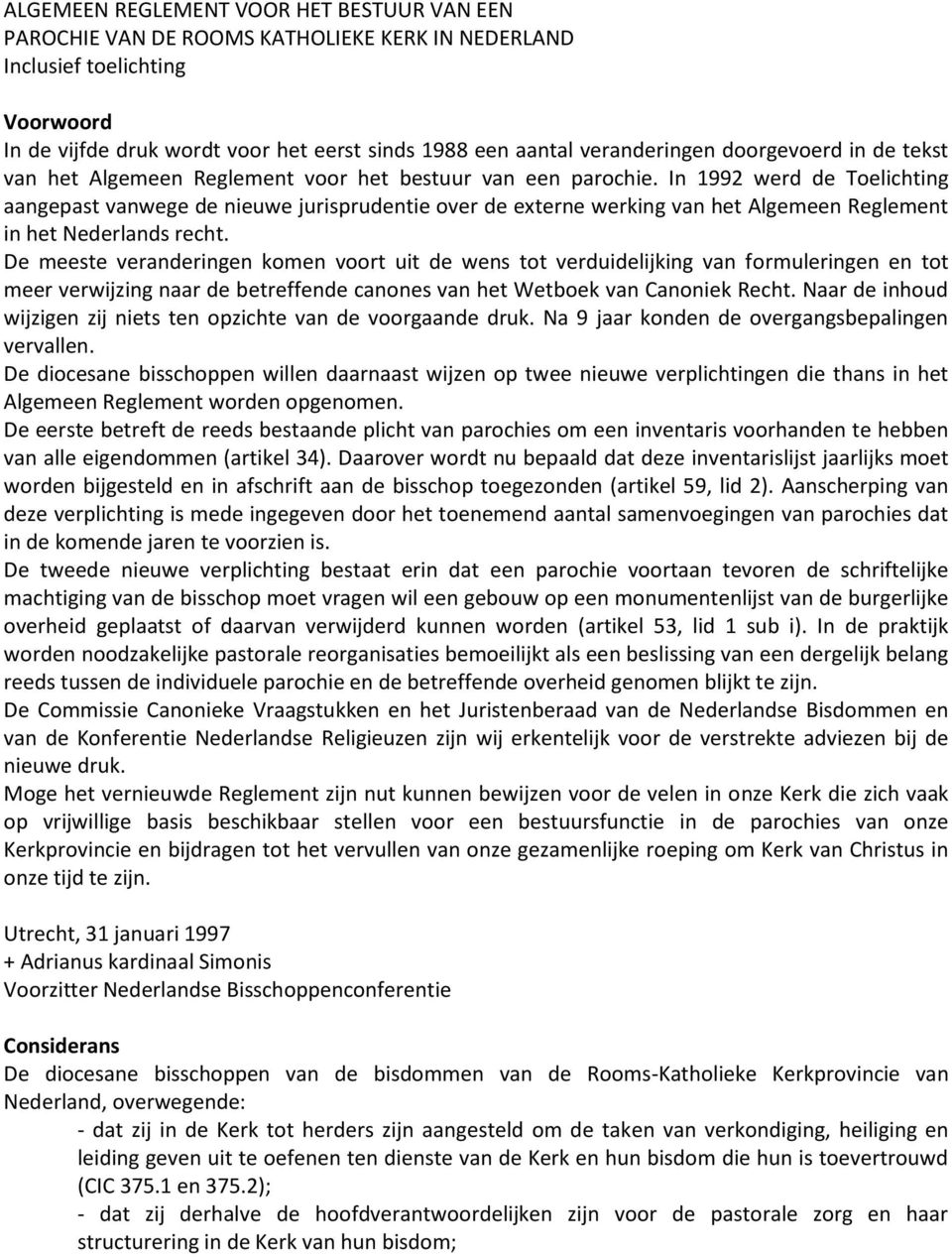 In 1992 werd de Toelichting aangepast vanwege de nieuwe jurisprudentie over de externe werking van het Algemeen Reglement in het Nederlands recht.