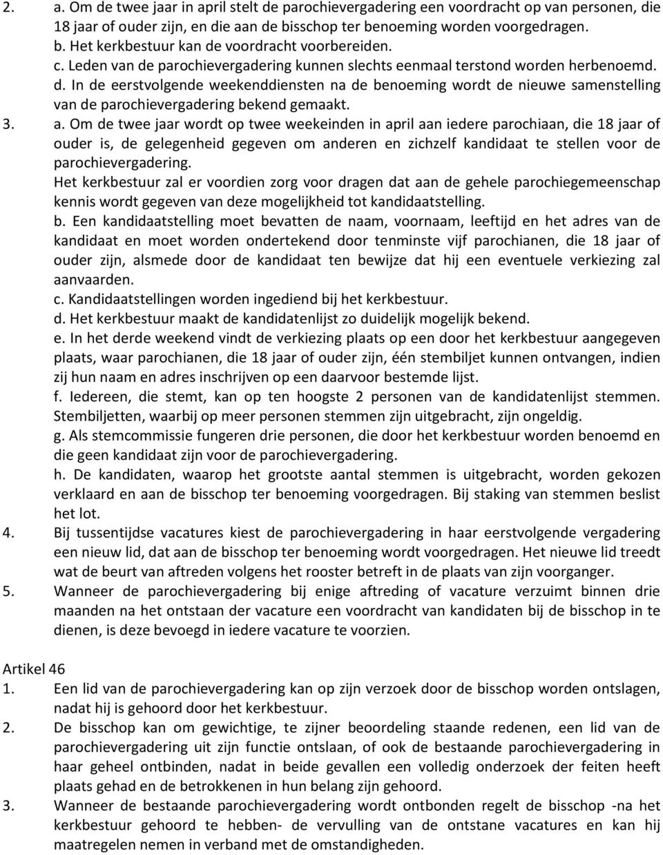 3. a. Om de twee jaar wordt op twee weekeinden in april aan iedere parochiaan, die 18 jaar of ouder is, de gelegenheid gegeven om anderen en zichzelf kandidaat te stellen voor de parochievergadering.