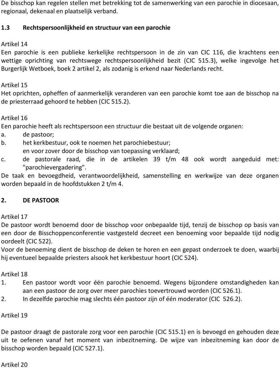 rechtspersoonlijkheid bezit (CIC 515.3), welke ingevolge het Burgerlijk Wetboek, boek 2 artikel 2, als zodanig is erkend naar Nederlands recht.
