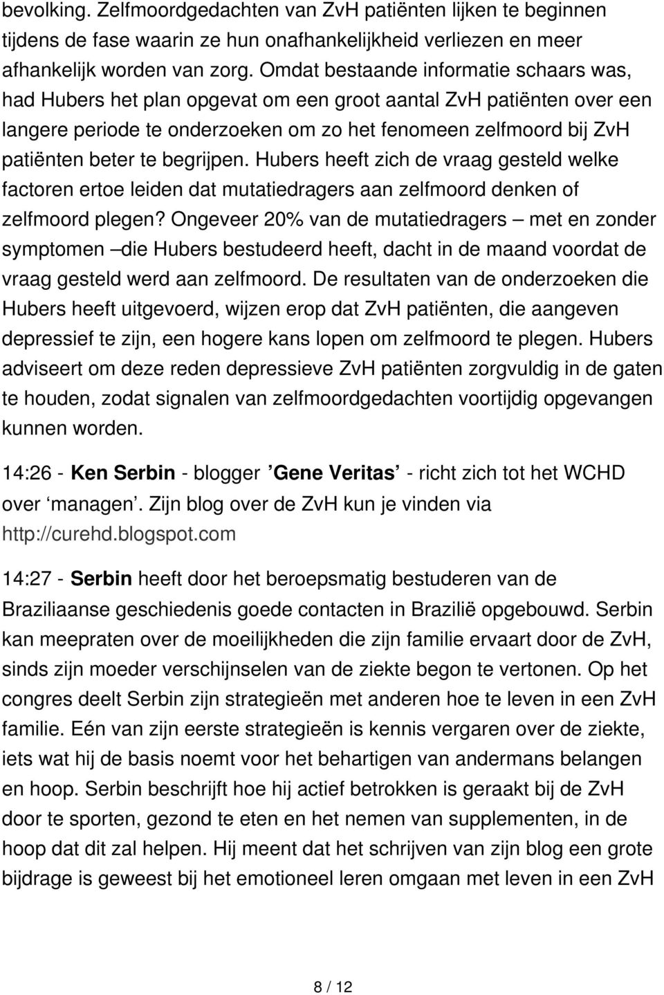 begrijpen. Hubers heeft zich de vraag gesteld welke factoren ertoe leiden dat mutatiedragers aan zelfmoord denken of zelfmoord plegen?