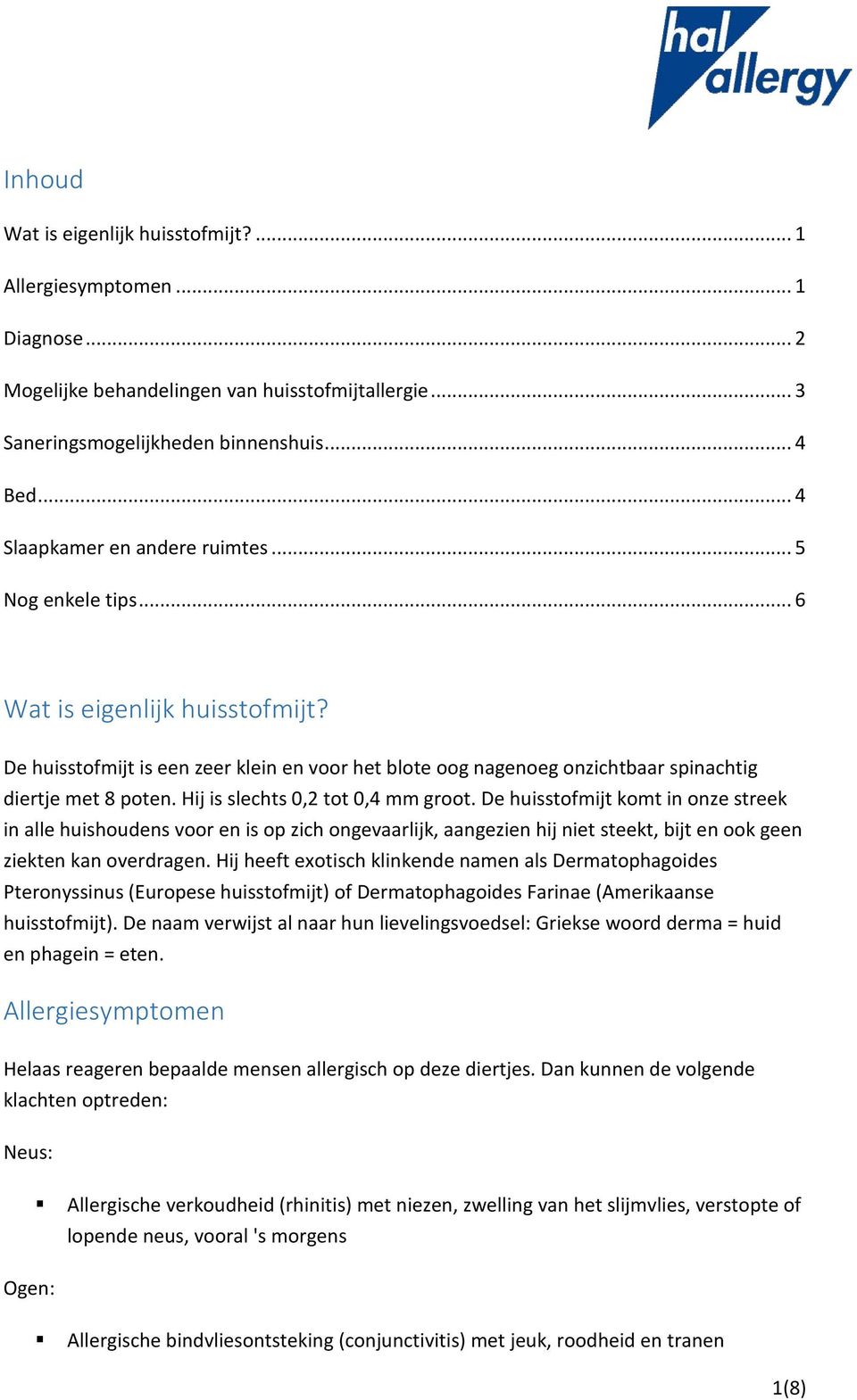 Hij is slechts 0,2 tot 0,4 mm groot. De huisstofmijt komt in onze streek in alle huishoudens voor en is op zich ongevaarlijk, aangezien hij niet steekt, bijt en ook geen ziekten kan overdragen.