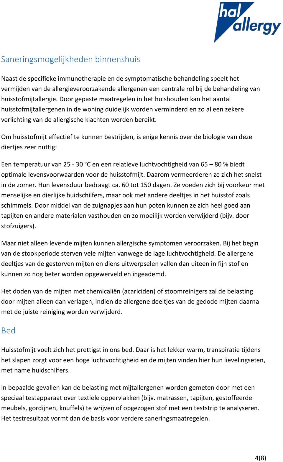 Door gepaste maatregelen in het huishouden kan het aantal huisstofmijtallergenen in de woning duidelijk worden verminderd en zo al een zekere verlichting van de allergische klachten worden bereikt.