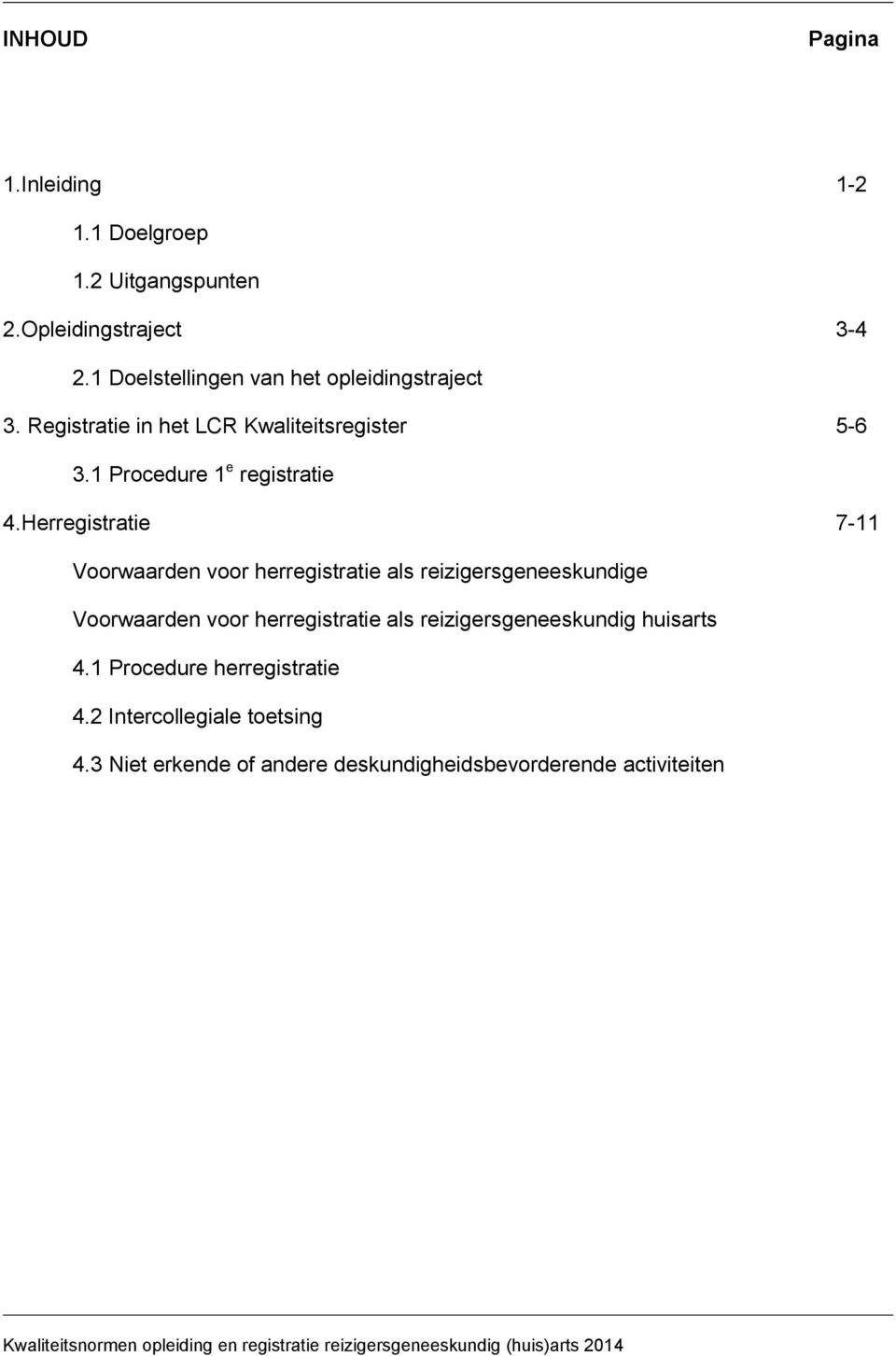 Herregistratie 7-11 Voorwaarden voor herregistratie als reizigersgeneeskundige Voorwaarden voor herregistratie als reizigersgeneeskundig