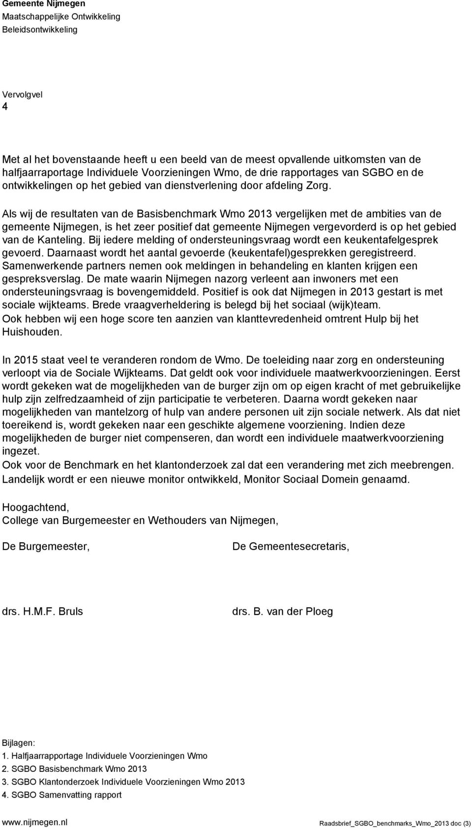 Als wij de resultaten van de Basisbenchmark Wmo 2013 vergelijken met de ambities van de gemeente Nijmegen, is het zeer positief dat gemeente Nijmegen vergevorderd is op het gebied van de Kanteling.