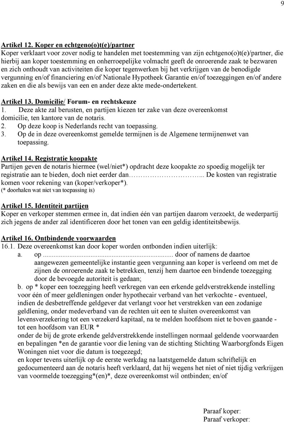 onroerende zaak te bezwaren en zich onthoudt van activiteiten die koper tegenwerken bij het verkrijgen van de benodigde vergunning en/of financiering en/of Nationale Hypotheek Garantie en/of