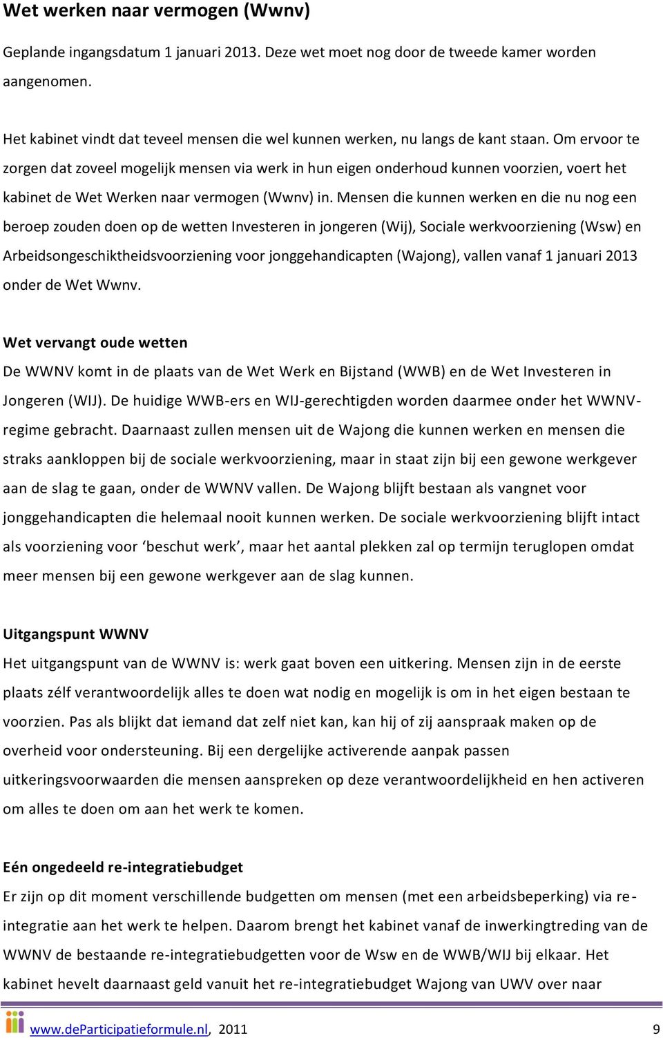 Om ervoor te zorgen dat zoveel mogelijk mensen via werk in hun eigen onderhoud kunnen voorzien, voert het kabinet de Wet Werken naar vermogen (Wwnv) in.