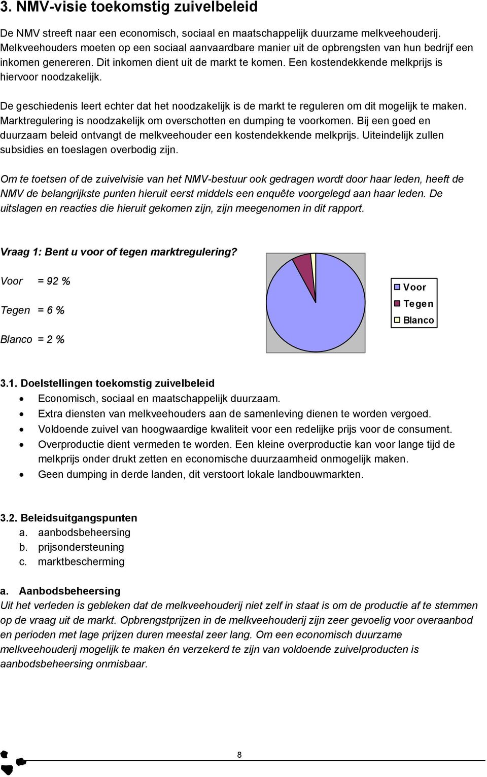 Een kostendekkende melkprijs is hiervoor noodzakelijk. De geschiedenis leert echter dat het noodzakelijk is de markt te reguleren om dit mogelijk te maken.