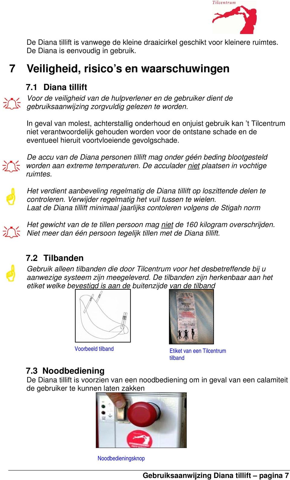 In geval van molest, achterstallig onderhoud en onjuist gebruik kan t Tilcentrum niet verantwoordelijk gehouden worden voor de ontstane schade en de eventueel hieruit voortvloeiende gevolgschade.