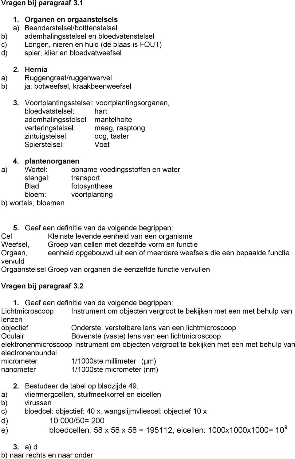 Hernia a) Ruggengraat/ruggenwervel b) ja: botweefsel, kraakbeenweefsel 3.