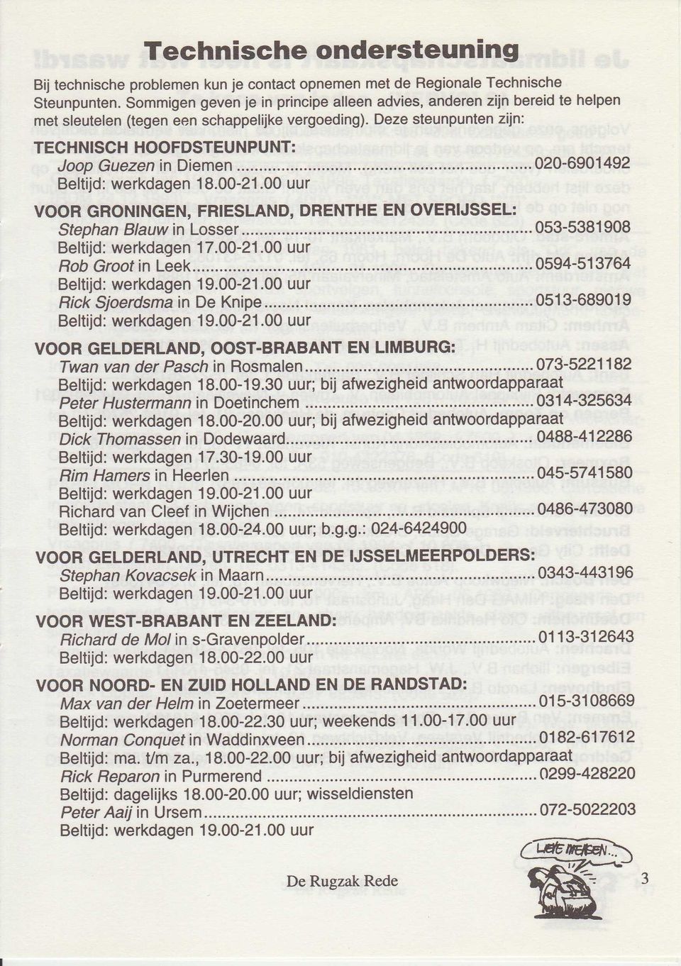 Deze steunpunten zijn: TECHNISCH HOOFDSTEUNPUNT: Joop Guezen in Diemen Beltijd: werkdagen 1 8.00-21.00 uur...'..'020-6901492 VOOR GRONINGEN, FRIESLAND, DRENTHE EN OVERIJSSEL: Stephan Blauw in Losser.