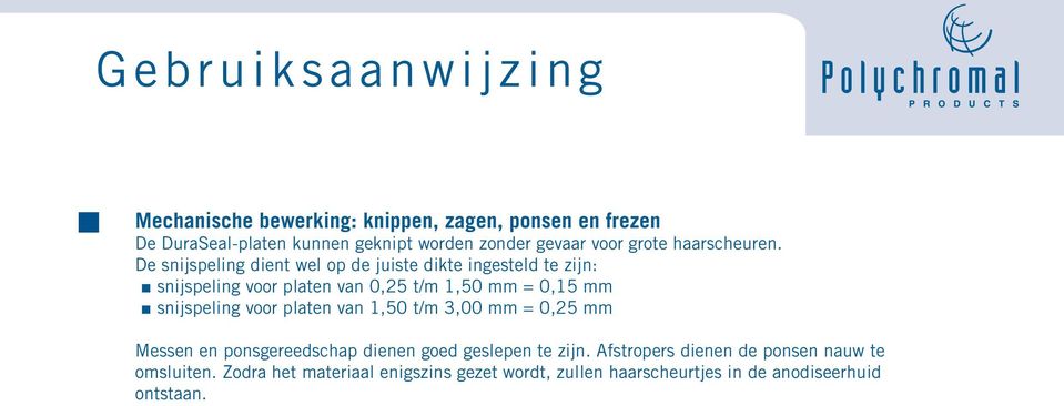 De snijspeling dient wel op de juiste dikte ingesteld te zijn: snijspeling voor platen van 0,25 t/m 1,50 mm = 0,15 mm snijspeling