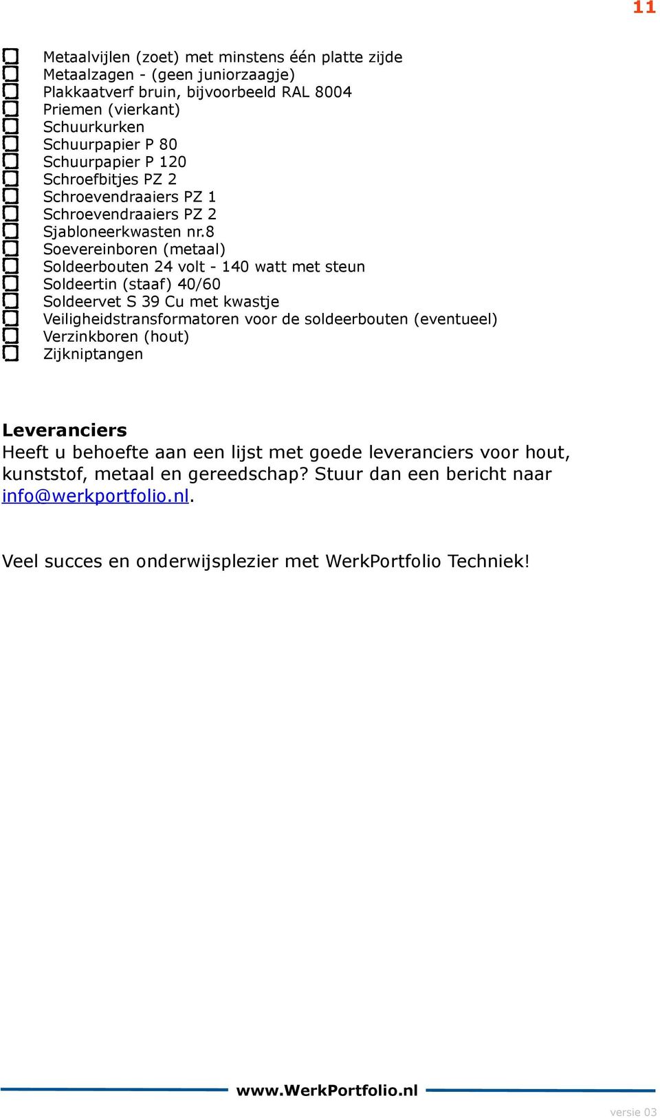 8 Soevereinboren (metaal) Soldeerbouten 24 volt - 140 watt met steun Soldeertin (staaf) 40/60 Soldeervet S 39 Cu met kwastje Veiligheidstransformatoren voor de soldeerbouten