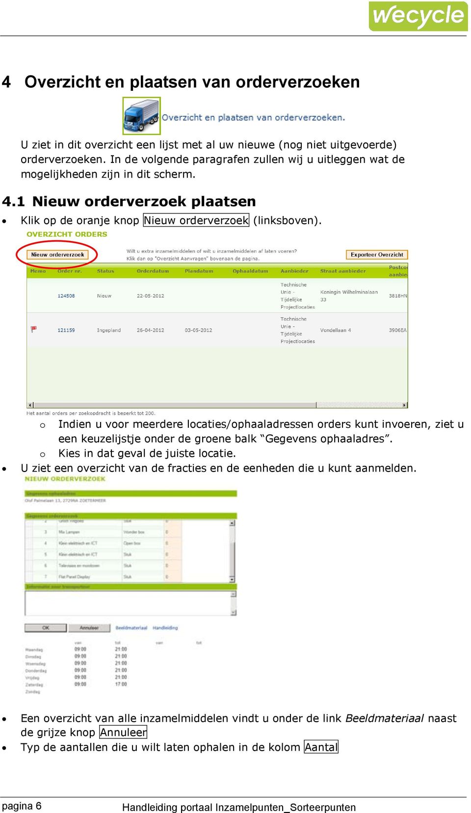 o Indien u voor meerdere locaties/ophaaladressen orders kunt invoeren, ziet u een keuzelijstje onder de groene balk Gegevens ophaaladres. o Kies in dat geval de juiste locatie.