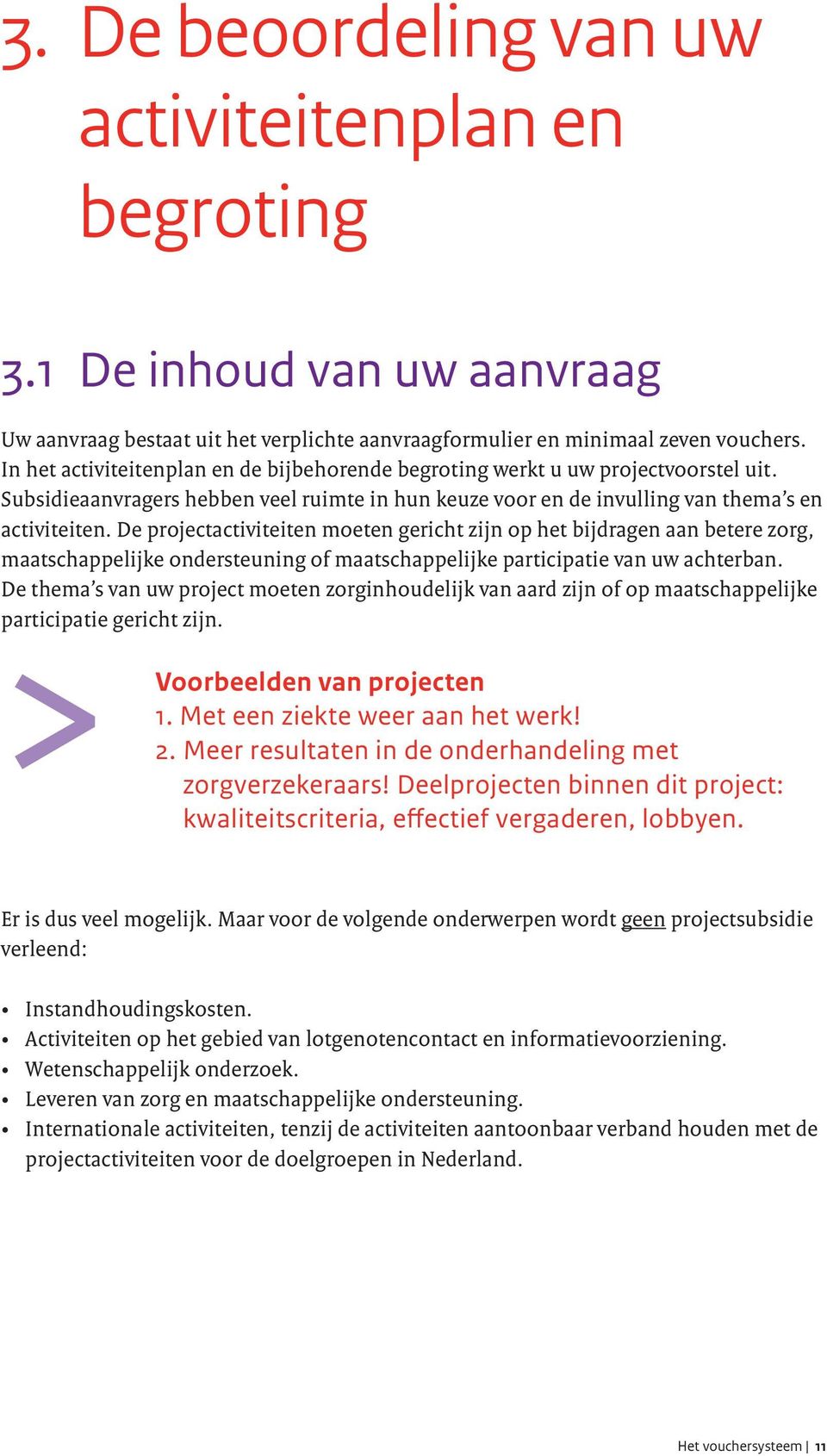 De projectactiviteiten moeten gericht zijn op het bijdragen aan betere zorg, maatschappelijke ondersteuning of maatschappelijke participatie van uw achterban.