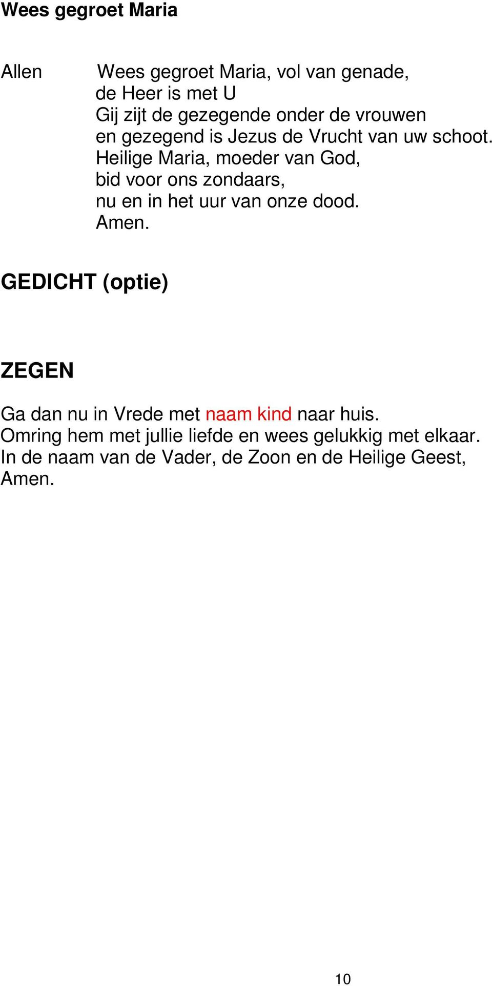 Heilige Maria, moeder van God, bid voor ons zondaars, nu en in het uur van onze dood. Amen.