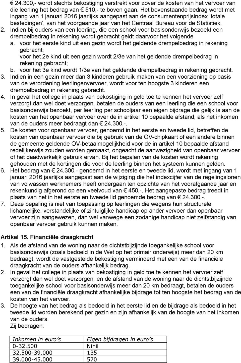 16 jaarlijks aangepast aan de consumentenprijsindex totale bestedingen, van het voorgaande jaar van het Centraal Bureau voor de Statistiek. 2.