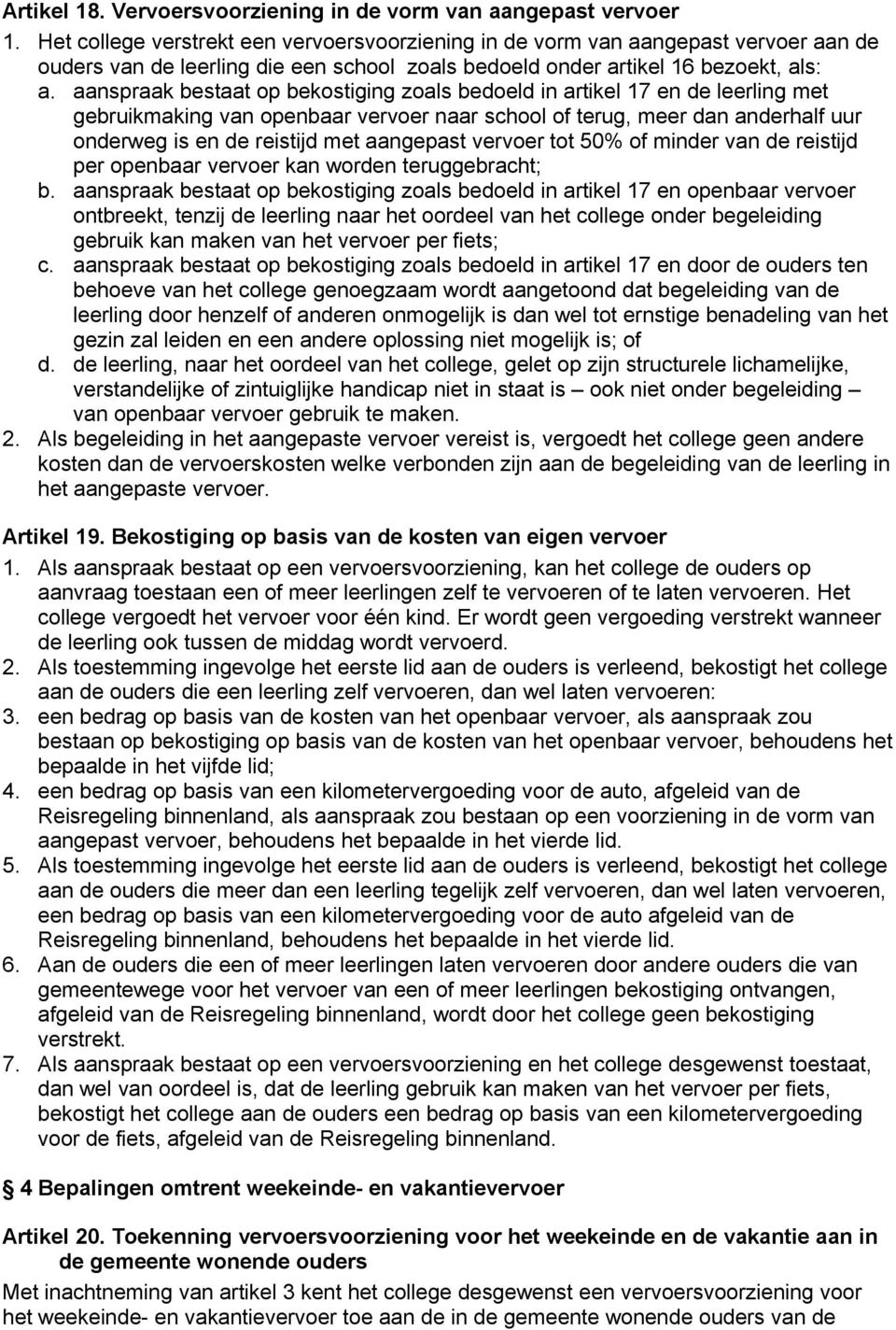 aanspraak bestaat op bekostiging zoals bedoeld in artikel 17 en de leerling met gebruikmaking van openbaar vervoer naar school of terug, meer dan anderhalf uur onderweg is en de reistijd met