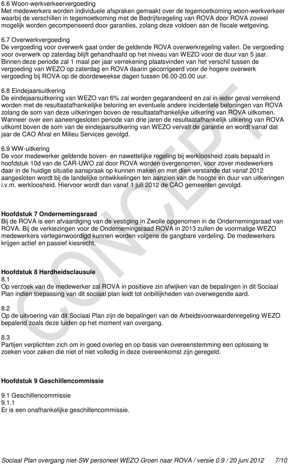 7 Overwerkvergoeding De vergoeding voor overwerk gaat onder de geldende ROVA overwerkregeling vallen.