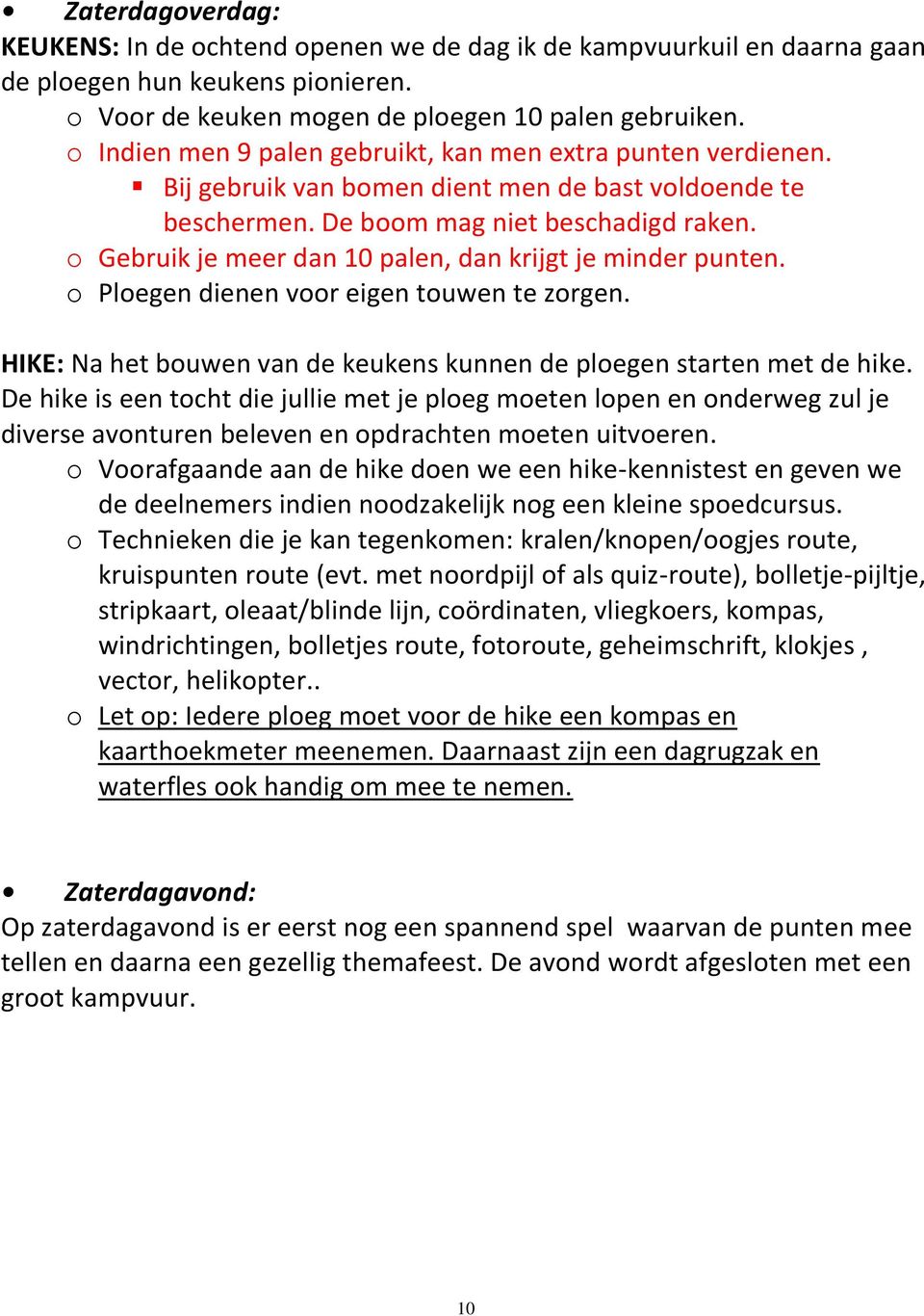 o Gebruik je meer dan 10 palen, dan krijgt je minder punten. o Ploegen dienen voor eigen touwen te zorgen. HIKE: Na het bouwen van de keukens kunnen de ploegen starten met de hike.