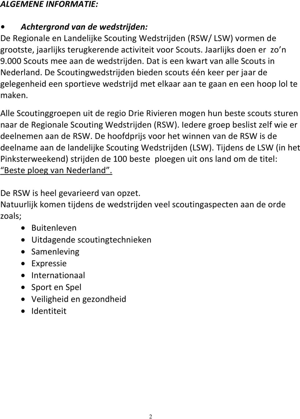 De Scoutingwedstrijden bieden scouts één keer per jaar de gelegenheid een sportieve wedstrijd met elkaar aan te gaan en een hoop lol te maken.