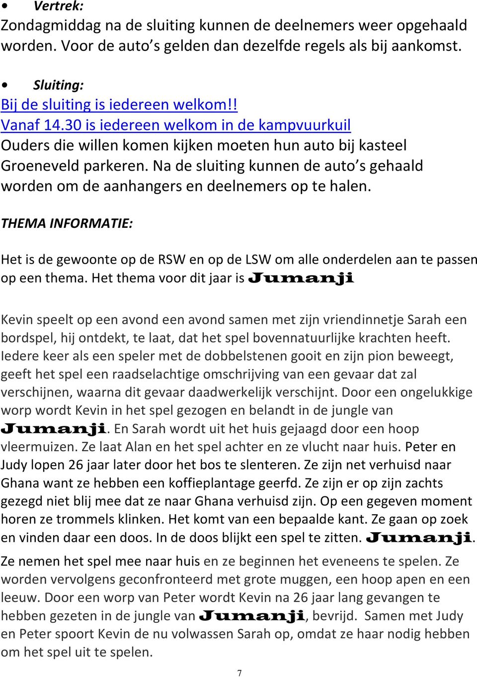 Na de sluiting kunnen de auto s gehaald worden om de aanhangers en deelnemers op te halen. THEMA INFORMATIE: Het is de gewoonte op de RSW en op de LSW om alle onderdelen aan te passen op een thema.