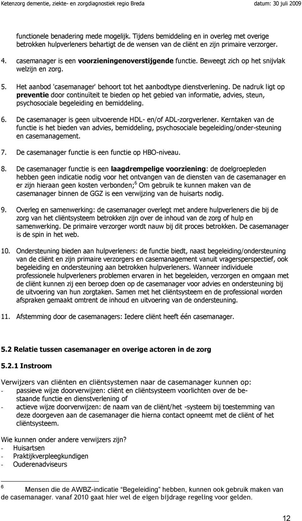 De nadruk ligt op preventie door continuïteit te bieden op het gebied van informatie, advies, steun, psychosociale begeleiding en bemiddeling. 6.