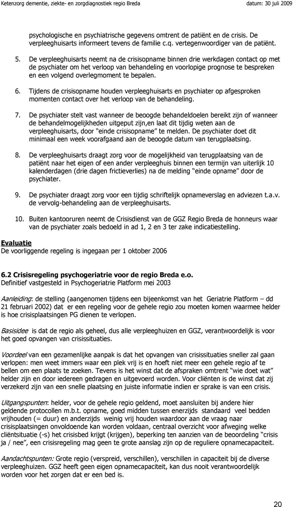 bepalen. 6. Tijdens de crisisopname houden verpleeghuisarts en psychiater op afgesproken momenten contact over het verloop van de behandeling. 7.