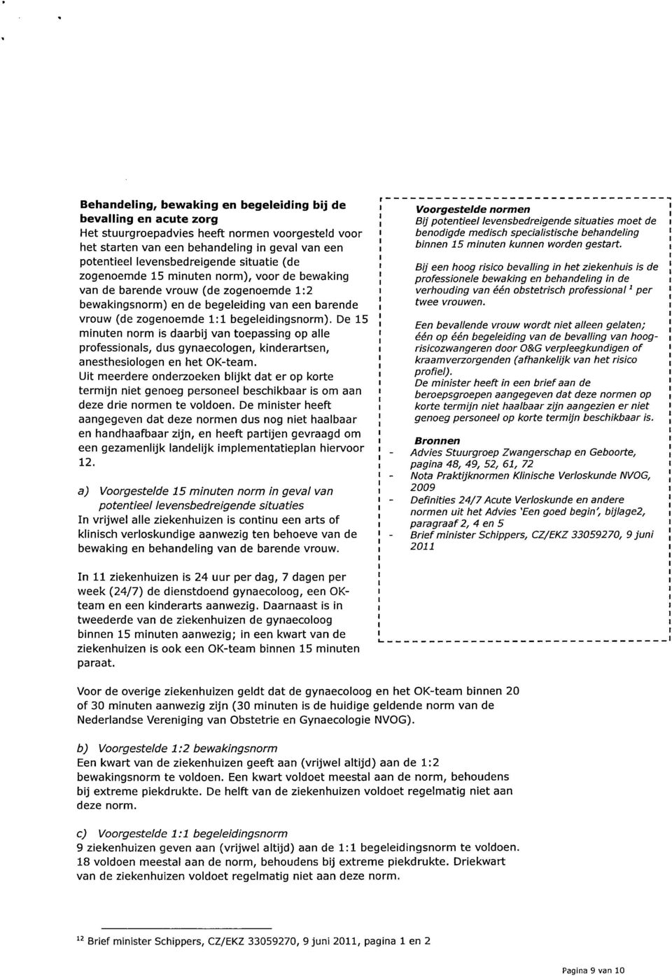 De 15 minuten norm is daarbij van toepassing op alle professionals, dus gynaecologen, kinderartsen, anesthesiologen en het OK-team.