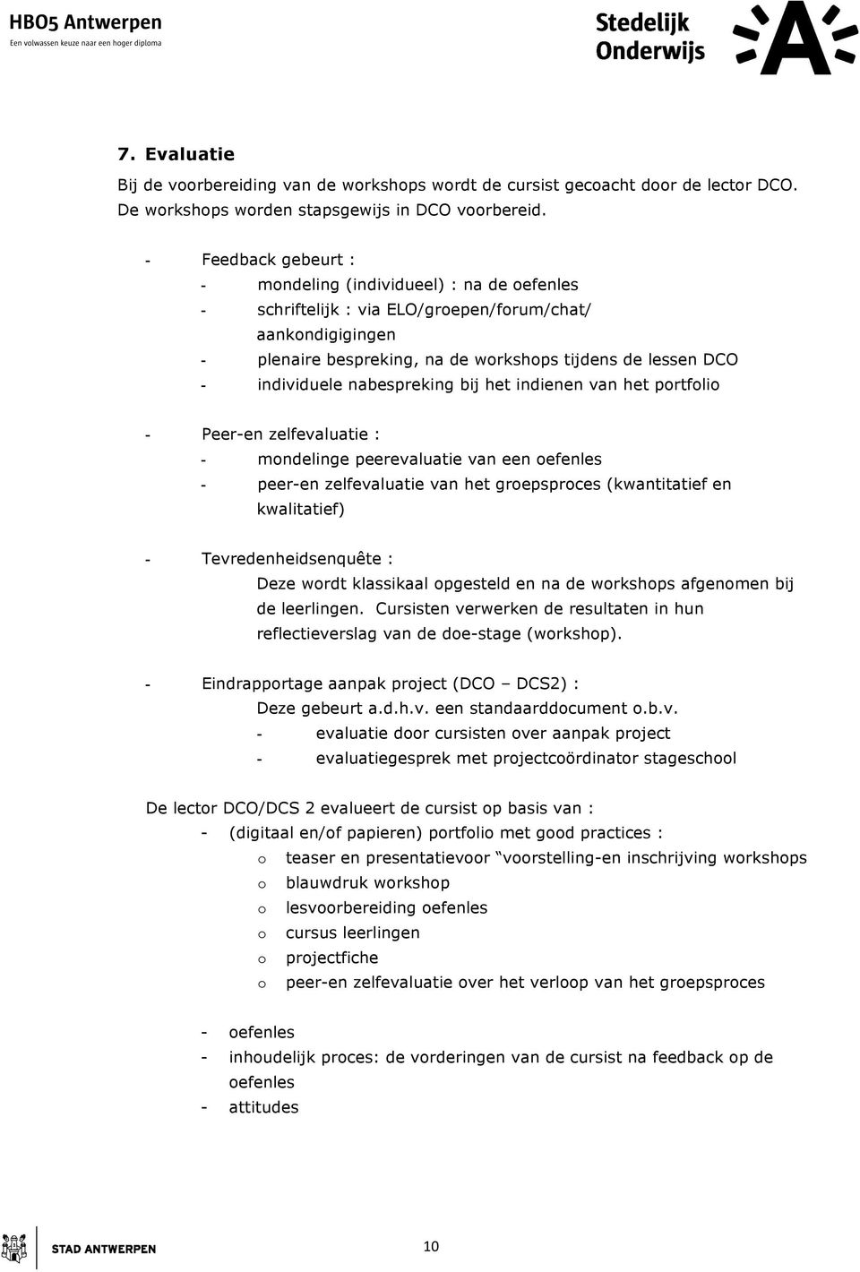 individuele nabespreking bij het indienen van het portfolio - Peer-en zelfevaluatie : - mondelinge peerevaluatie van een oefenles - peer-en zelfevaluatie van het groepsproces (kwantitatief en