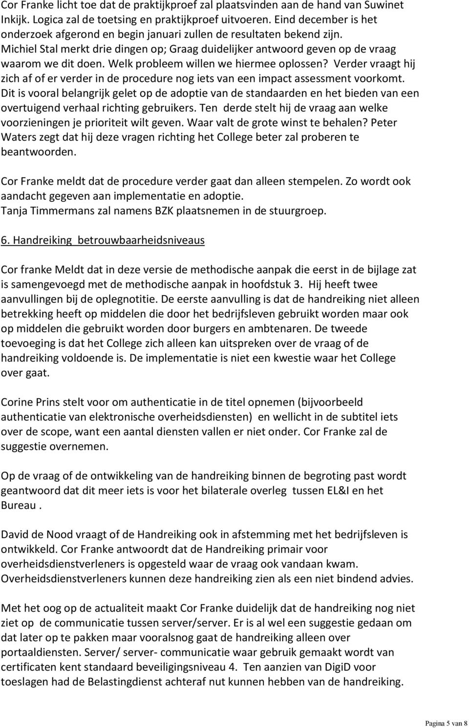 Welk probleem willen we hiermee oplossen? Verder vraagt hij zich af of er verder in de procedure nog iets van een impact assessment voorkomt.