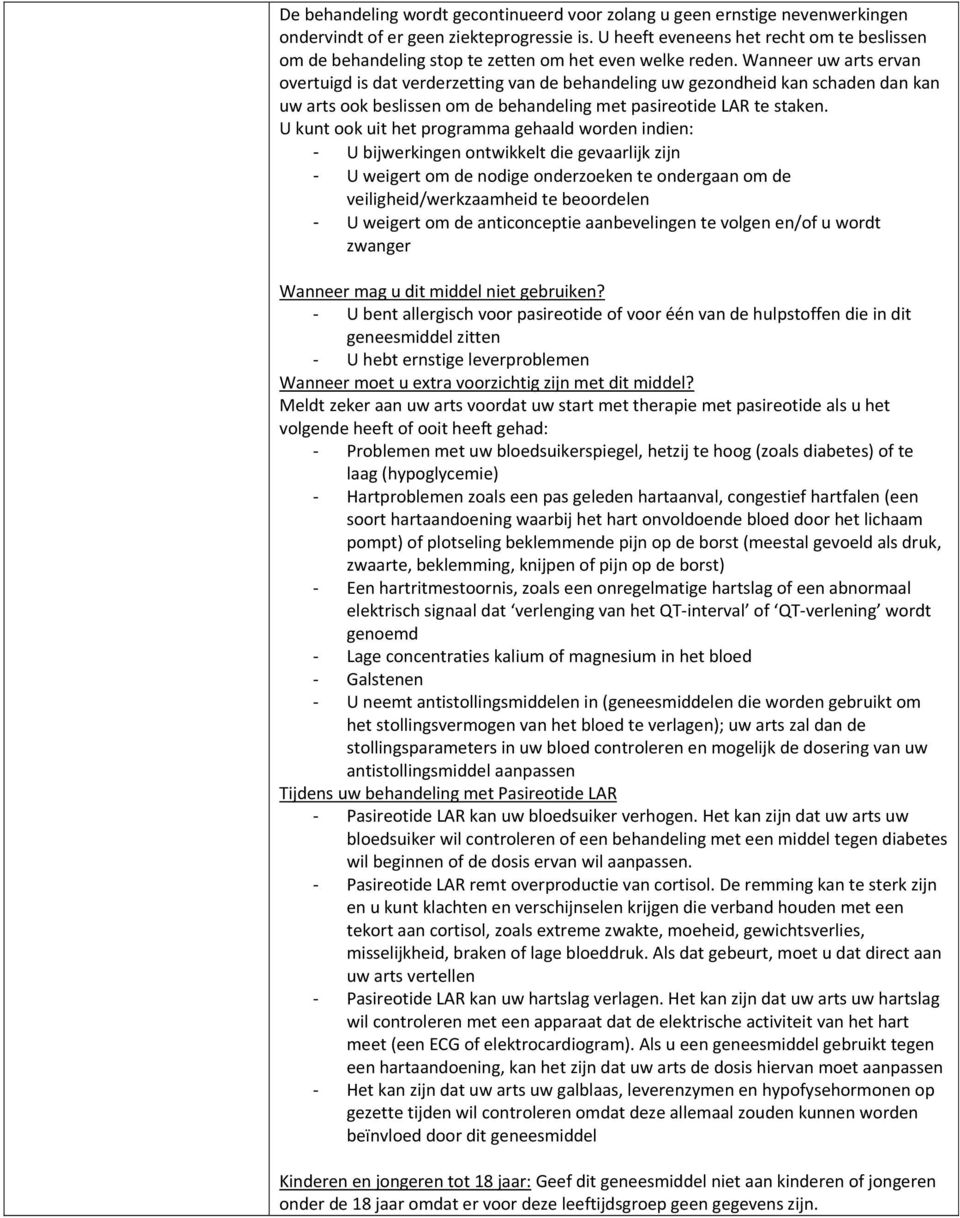 Wanneer uw arts ervan overtuigd is dat verderzetting van de behandeling uw gezondheid kan schaden dan kan uw arts ook beslissen om de behandeling met pasireotide LAR te staken.