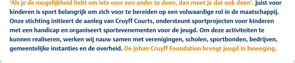 Onze stichting initieert de aanleg van Cruyff Courts, ondersteunt sport projecten voor kinderen met een handicap en organiseert