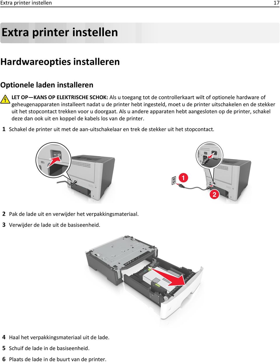 Als u andere apparaten hebt aangesloten op de printer, schakel deze dan ook uit en koppel de kabels los van de printer.