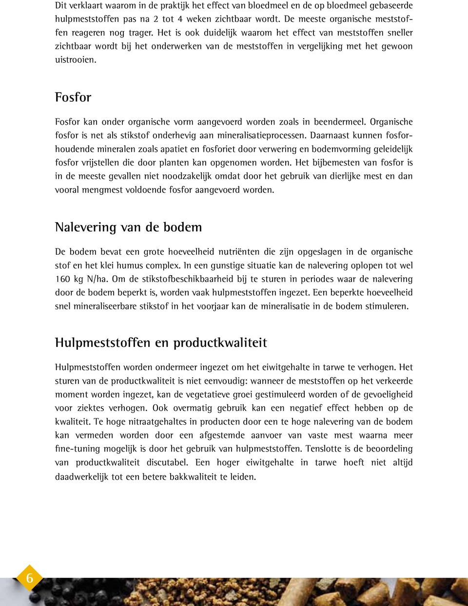 Fosfor Fosfor kan onder organische vorm aangevoerd worden zoals in beendermeel. Organische fosfor is net als stikstof onderhevig aan mineralisatieprocessen.