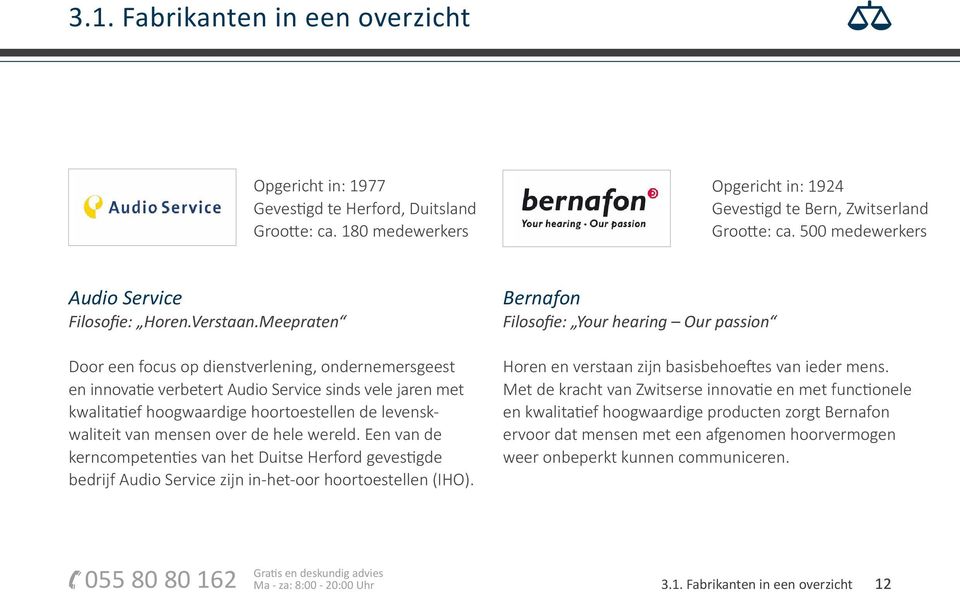 Meepraten Door een focus op dienstverlening, ondernemersgeest en innovatie verbetert Audio Service sinds vele jaren met kwalitatief hoogwaardige hoortoestellen de levenskwaliteit van mensen over de